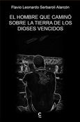 El hombre que caminó sobre la tierra de los dioses vencidos Portada de: El hombre que caminó sobre la tierra de los dioses vencidos